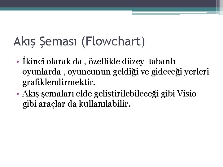 Akış Şeması (Flowchart) • İkinci olarak da , özellikle düzey tabanlı oyunlarda , oyuncunun