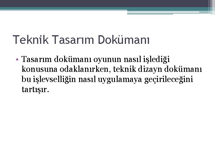 Teknik Tasarım Dokümanı • Tasarım dokümanı oyunun nasıl işlediği konusuna odaklanırken, teknik dizayn dokümanı