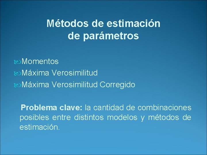 Métodos de estimación de parámetros Momentos Máxima Verosimilitud Corregido Problema clave: la cantidad de