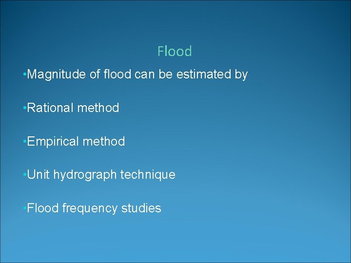 Flood • Magnitude of flood can be estimated by • Rational method • Empirical