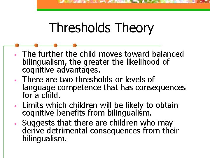 Thresholds Theory • • The further the child moves toward balanced bilingualism, the greater