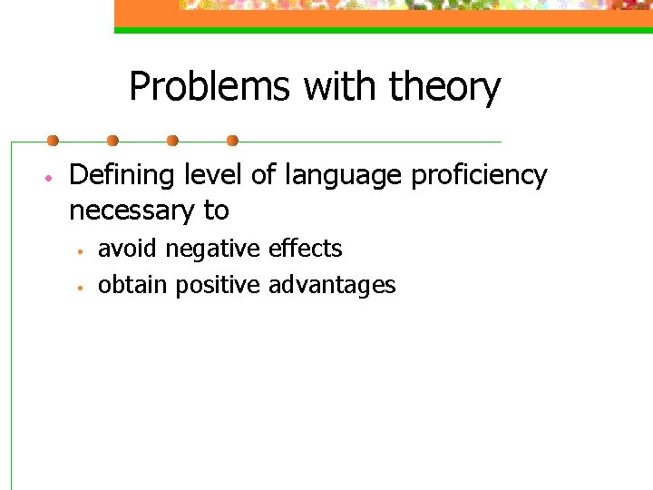 Problems with theory • Defining level of language proficiency necessary to • • avoid