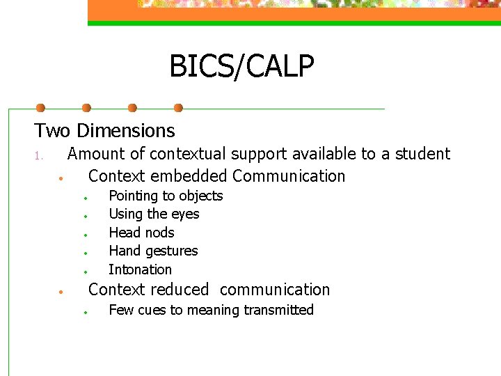 BICS/CALP Two Dimensions 1. Amount of contextual support available to a student • Context