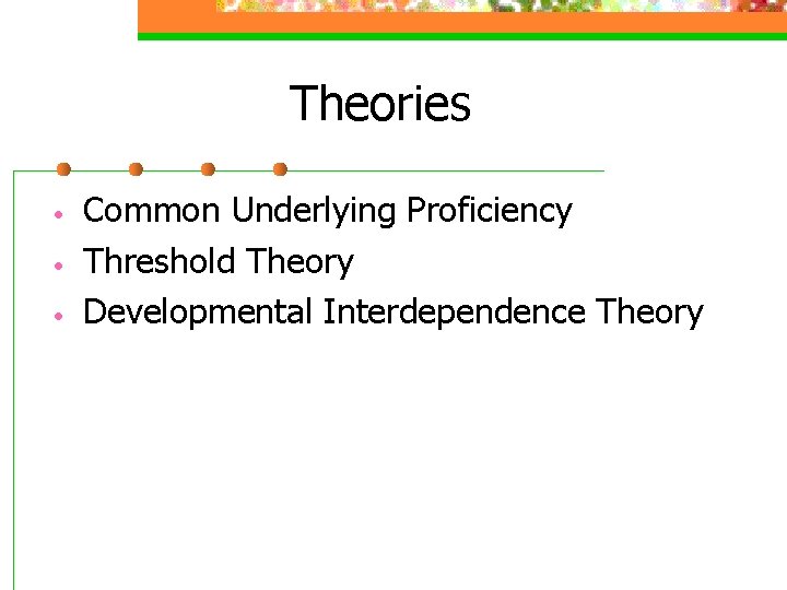 Theories • • • Common Underlying Proficiency Threshold Theory Developmental Interdependence Theory 