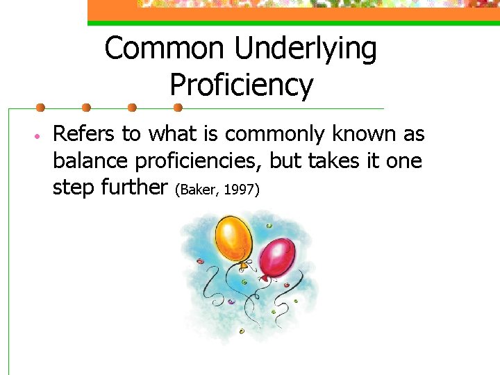 Common Underlying Proficiency • Refers to what is commonly known as balance proficiencies, but