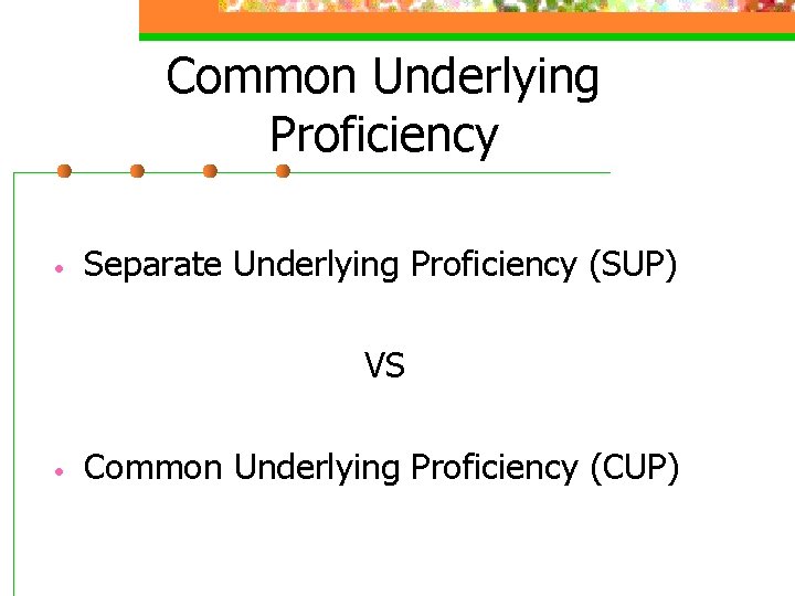 Common Underlying Proficiency • Separate Underlying Proficiency (SUP) VS • Common Underlying Proficiency (CUP)