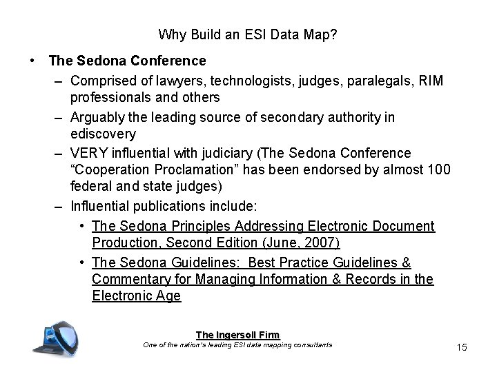 Why Build an ESI Data Map? • The Sedona Conference – Comprised of lawyers,