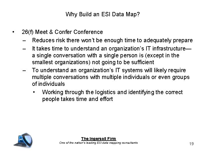 Why Build an ESI Data Map? • 26(f) Meet & Conference – Reduces risk Why Build an ESI Data Map? • 26(f) Meet & Conference – Reduces risk