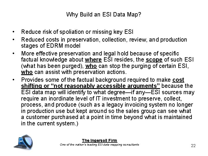 Why Build an ESI Data Map? • • Reduce risk of spoliation or missing