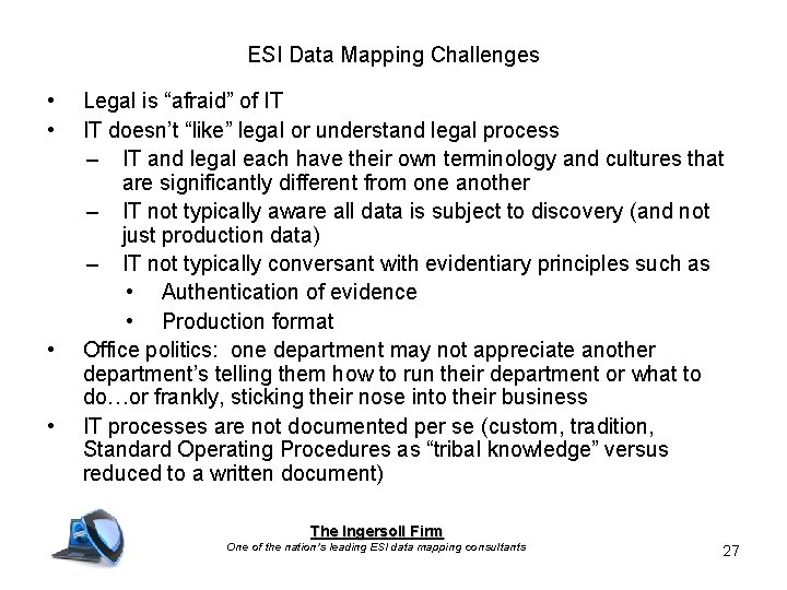 ESI Data Mapping Challenges • • Legal is “afraid” of IT IT doesn’t “like”