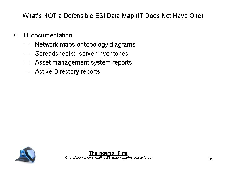 What’s NOT a Defensible ESI Data Map (IT Does Not Have One) • IT