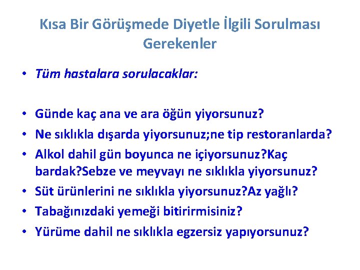 Kısa Bir Görüşmede Diyetle İlgili Sorulması Gerekenler • Tüm hastalara sorulacaklar: • Günde kaç