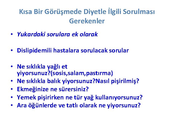 Kısa Bir Görüşmede Diyetle İlgili Sorulması Gerekenler • Yukardaki sorulara ek olarak • Dislipidemili