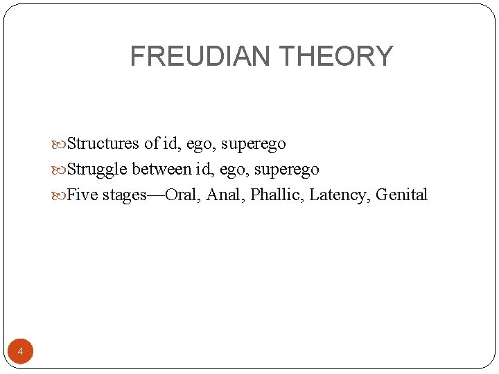 FREUDIAN THEORY Structures of id, ego, superego Struggle between id, ego, superego Five stages—Oral,
