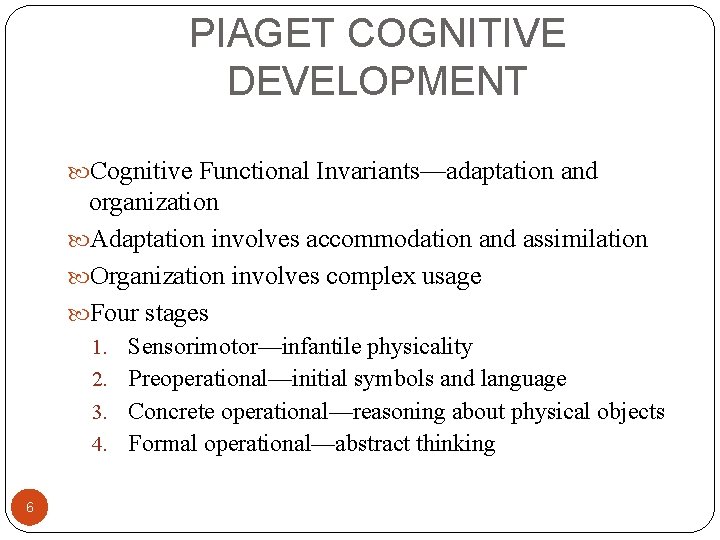 PIAGET COGNITIVE DEVELOPMENT Cognitive Functional Invariants—adaptation and organization Adaptation involves accommodation and assimilation Organization