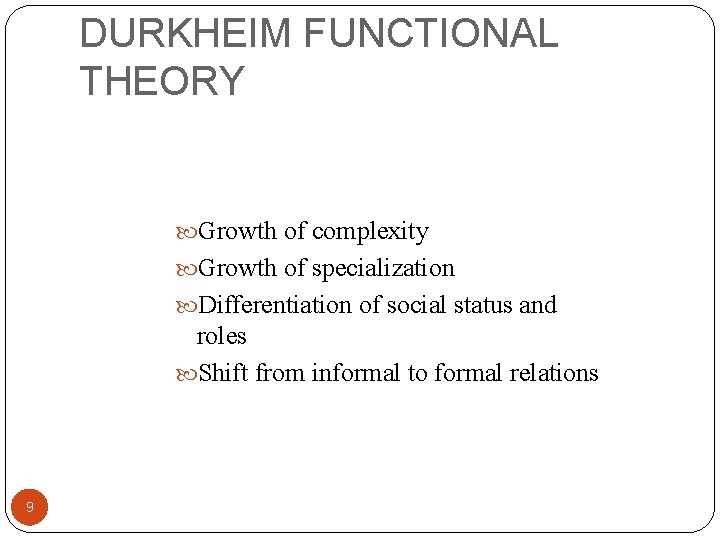 DURKHEIM FUNCTIONAL THEORY Growth of complexity Growth of specialization Differentiation of social status and