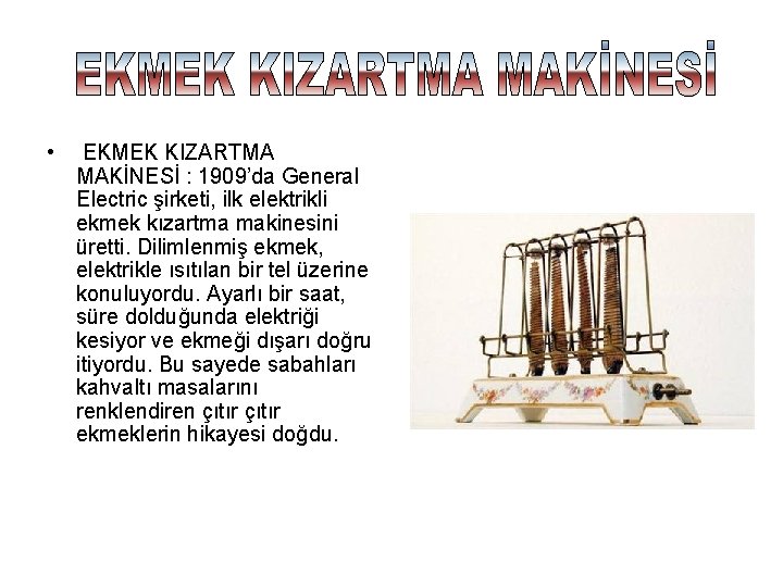  • EKMEK KIZARTMA MAKİNESİ : 1909’da General Electric şirketi, ilk elektrikli ekmek kızartma