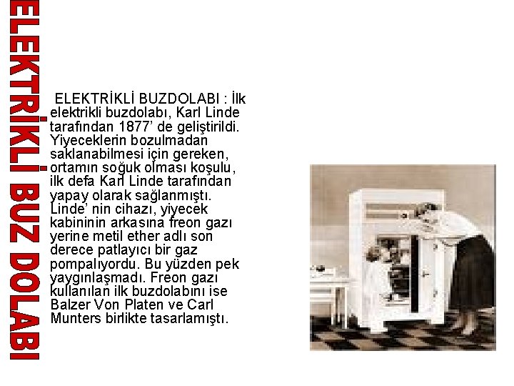  • ELEKTRİKLİ BUZDOLABI : İlk elektrikli buzdolabı, Karl Linde tarafından 1877’ de geliştirildi.