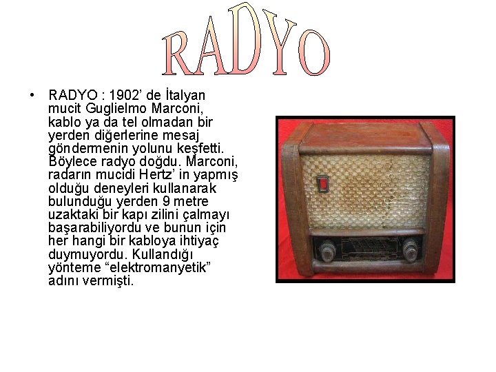  • RADYO : 1902’ de İtalyan mucit Guglielmo Marconi, kablo ya da tel