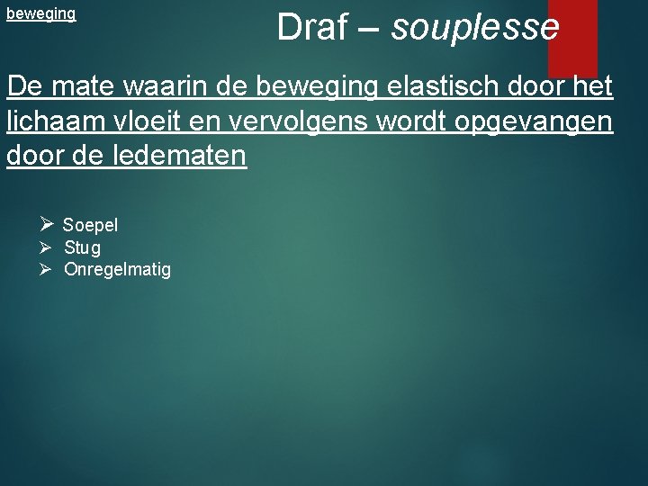 beweging Draf – souplesse De mate waarin de beweging elastisch door het lichaam vloeit