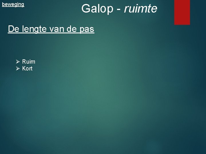 beweging Galop - ruimte De lengte van de pas Ø Ruim Ø Kort 