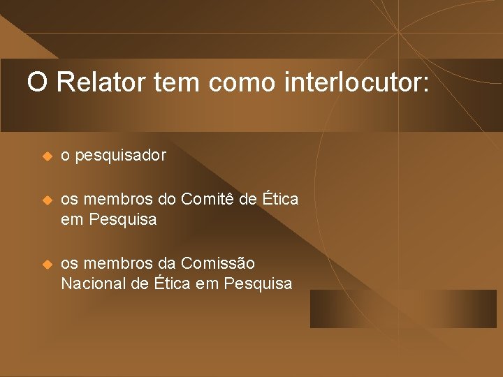 O Relator tem como interlocutor: u o pesquisador u os membros do Comitê de
