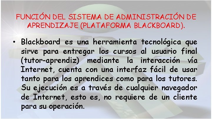 FUNCIÓN DEL SISTEMA DE ADMINISTRACIÓN DE APRENDIZAJE (PLATAFORMA BLACKBOARD). • Blackboard es una herramienta FUNCIÓN DEL SISTEMA DE ADMINISTRACIÓN DE APRENDIZAJE (PLATAFORMA BLACKBOARD). • Blackboard es una herramienta