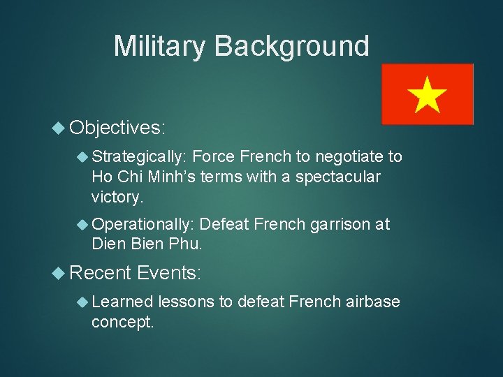Military Background Objectives: Strategically: Force French to negotiate to Ho Chi Minh’s terms with