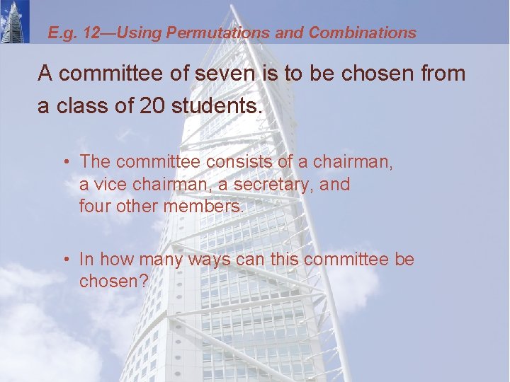 E. g. 12—Using Permutations and Combinations A committee of seven is to be chosen