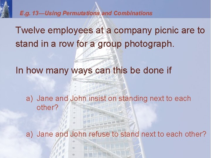E. g. 13—Using Permutations and Combinations Twelve employees at a company picnic are to