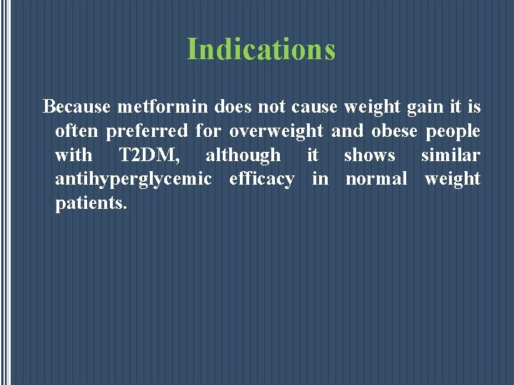 Indications Because metformin does not cause weight gain it is often preferred for overweight