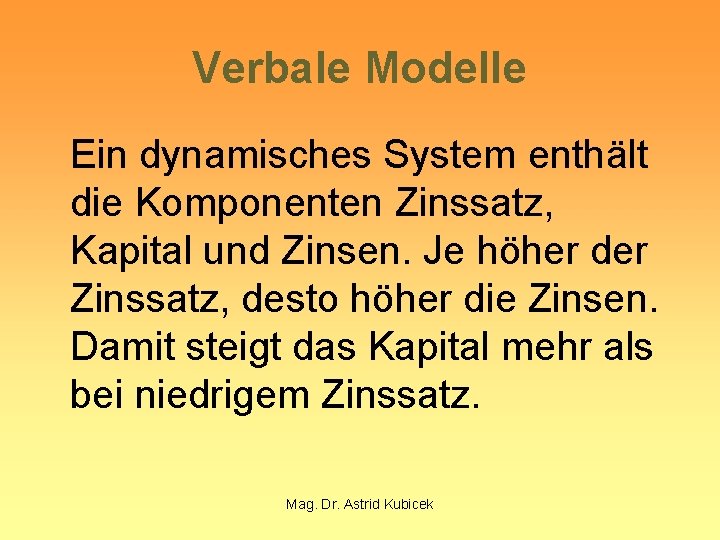 Verbale Modelle Ein dynamisches System enthält die Komponenten Zinssatz, Kapital und Zinsen. Je höher