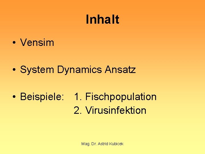 Inhalt • Vensim • System Dynamics Ansatz • Beispiele: 1. Fischpopulation 2. Virusinfektion Mag.