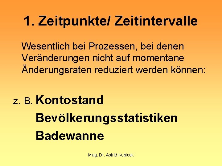 1. Zeitpunkte/ Zeitintervalle Wesentlich bei Prozessen, bei denen Veränderungen nicht auf momentane Änderungsraten reduziert