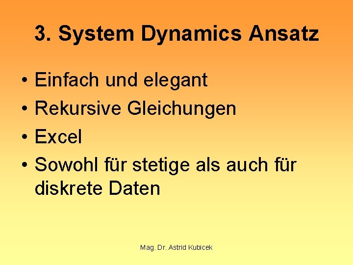 3. System Dynamics Ansatz • • Einfach und elegant Rekursive Gleichungen Excel Sowohl für