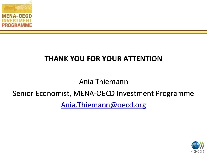 THANK YOU FOR YOUR ATTENTION Ania Thiemann Senior Economist, MENA-OECD Investment Programme Ania. Thiemann@oecd.