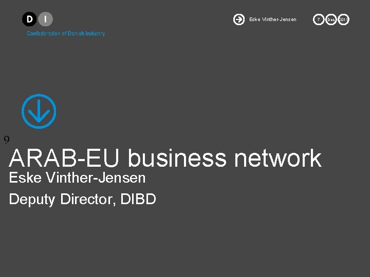 Eske Vinther-Jensen 9 7 ARAB-EU business network Eske Vinther-Jensen Deputy Director, DIBD Dec 2011