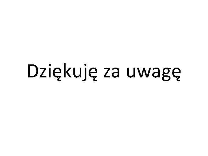 Dziękuję za uwagę 