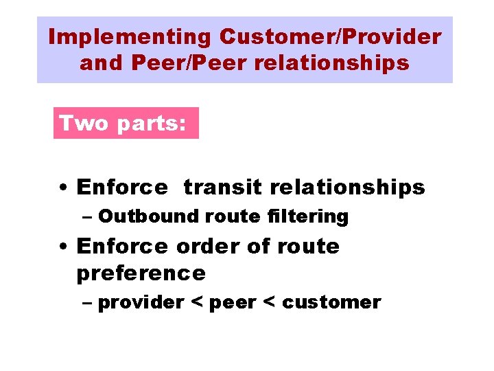 Implementing Customer/Provider and Peer/Peer relationships Two parts: • Enforce transit relationships – Outbound route