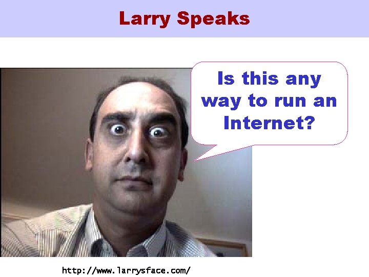 Larry Speaks Is this any way to run an Internet? http: //www. larrysface. com/