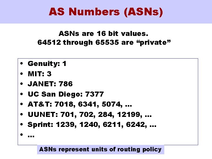 AS Numbers (ASNs) ASNs are 16 bit values. 64512 through 65535 are “private” •