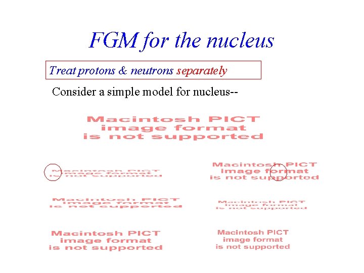 FGM for the nucleus Treat protons & neutrons separately Consider a simple model for