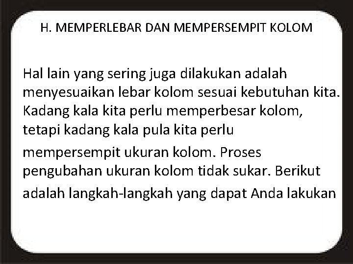 H. MEMPERLEBAR DAN MEMPERSEMPIT KOLOM Hal lain yang sering juga dilakukan adalah menyesuaikan lebar