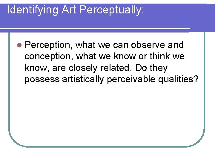 Identifying Art Perceptually: l Perception, what we can observe and conception, what we know