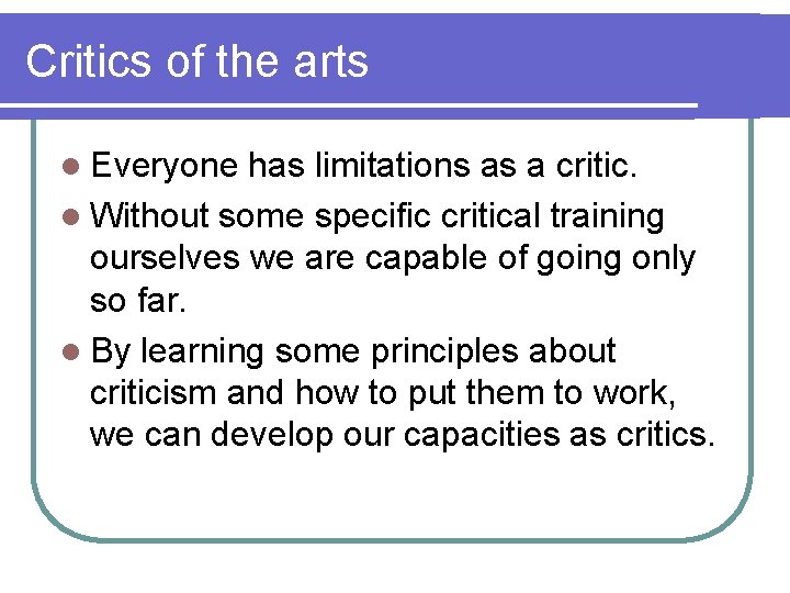 Critics of the arts l Everyone has limitations as a critic. l Without some
