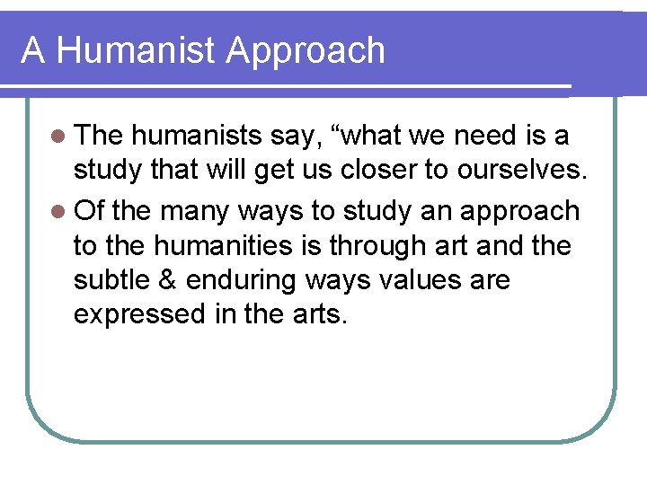 A Humanist Approach l The humanists say, “what we need is a study that