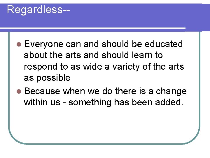 Regardless-l Everyone can and should be educated about the arts and should learn to