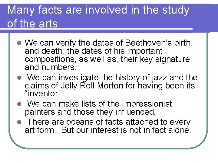 Many facts are involved in the study of the arts We can verify the