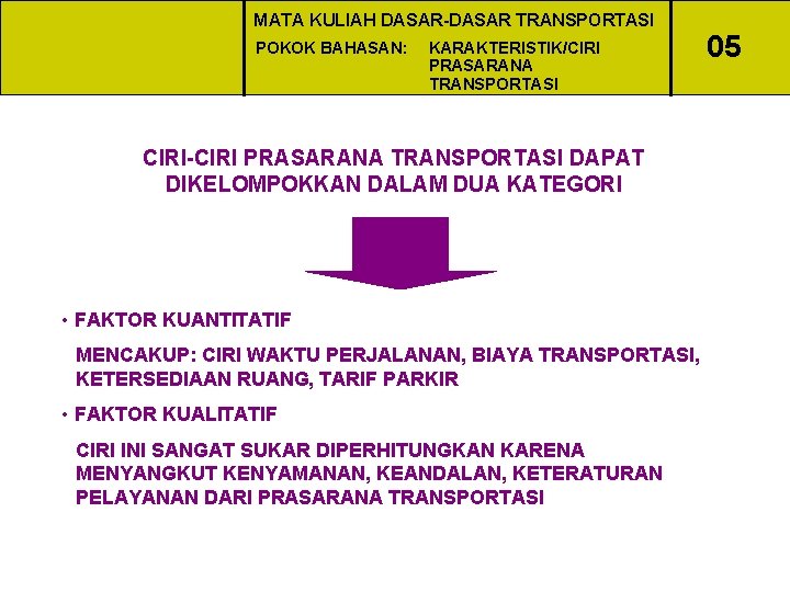 MATA KULIAH DASAR-DASAR TRANSPORTASI POKOK BAHASAN: KARAKTERISTIK/CIRI PRASARANA TRANSPORTASI CIRI-CIRI PRASARANA TRANSPORTASI DAPAT DIKELOMPOKKAN