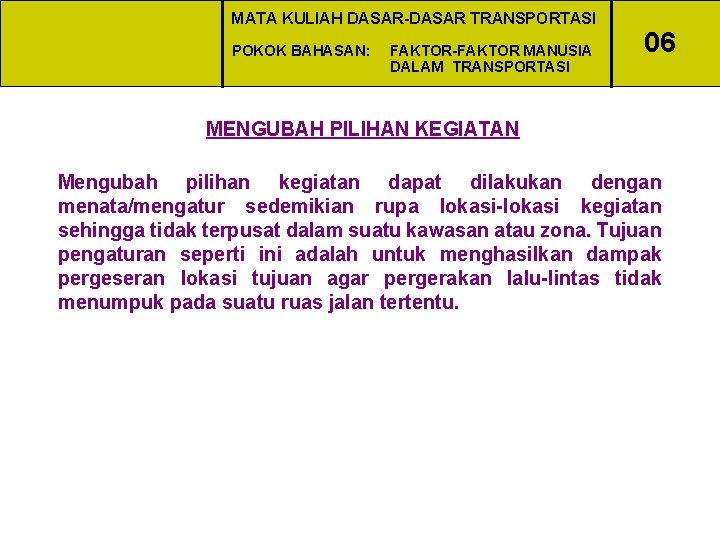 MATA KULIAH DASAR-DASAR TRANSPORTASI POKOK BAHASAN: FAKTOR-FAKTOR MANUSIA DALAM TRANSPORTASI 06 MENGUBAH PILIHAN KEGIATAN